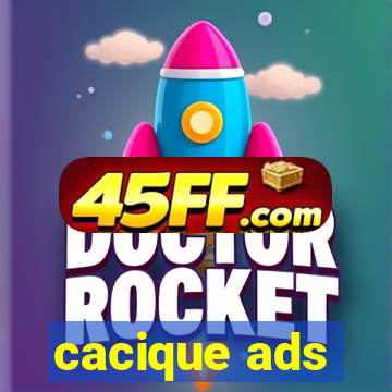 cacique ads